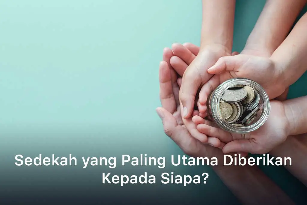 Sedekah yang Paling Utama Diberikan Kepada Siapa